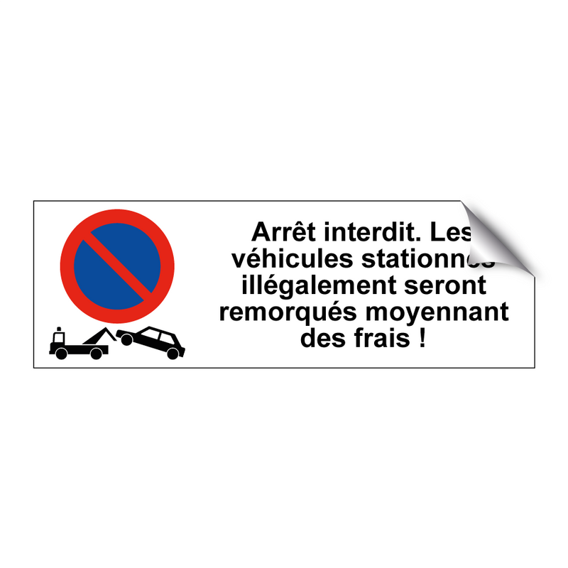Arrêt interdit. Les véhicules stationnés illégalement seront remorqués moyennant des frais !