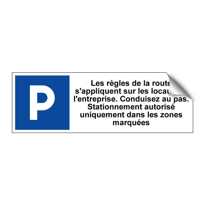 Les règles de la route s'appliquent sur les locaux de l'entreprise. Conduisez au pas. Stationnement autorisé uniquement dans les zones marquées