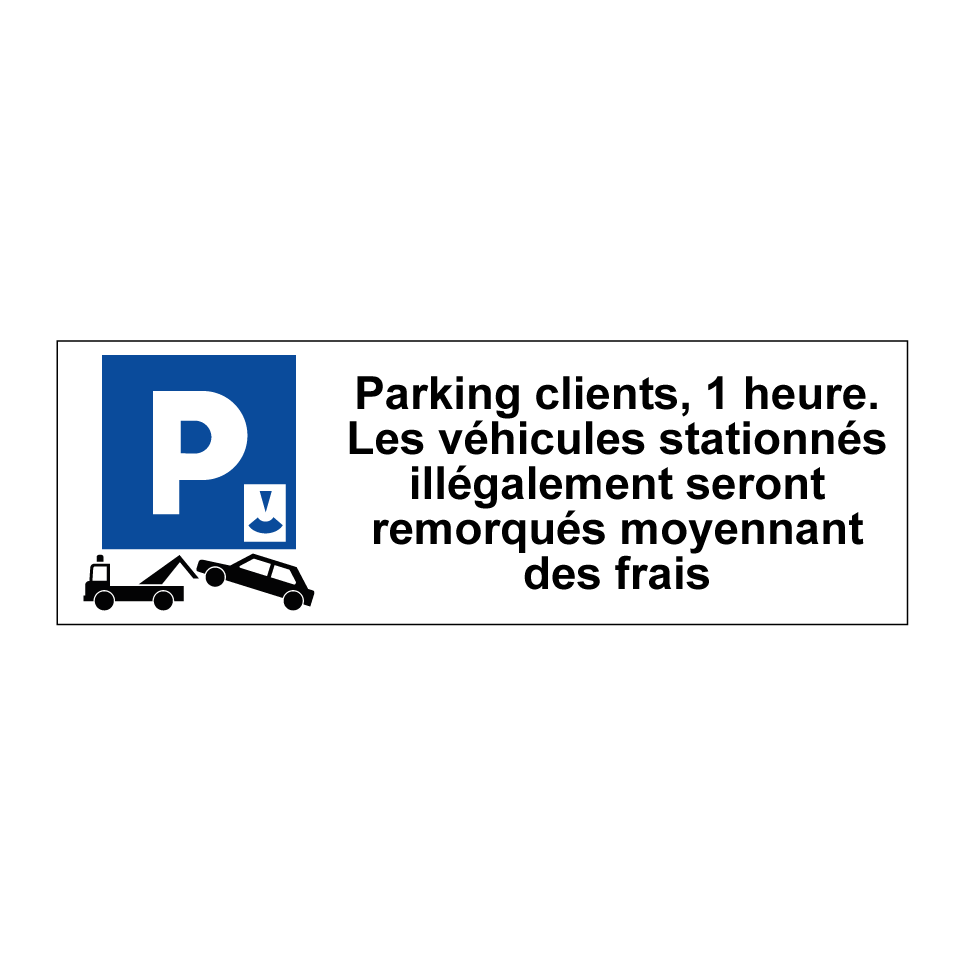 Parking clients, 1 heure. Les véhicules stationnés illégalement seront remorqués moyennant des frais