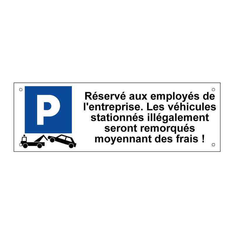 Réservé aux employés de l'entreprise. Les véhicules stationnés illégalement seront remorqués moyennant des frais !