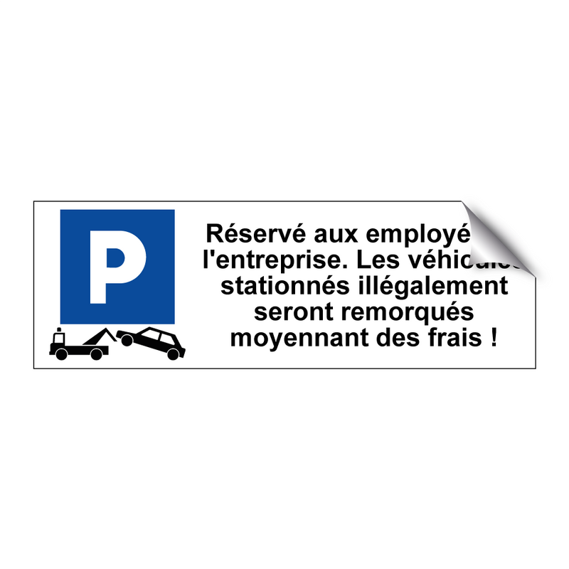 Réservé aux employés de l'entreprise. Les véhicules stationnés illégalement seront remorqués moyennant des frais !