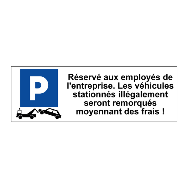 Réservé aux employés de l'entreprise. Les véhicules stationnés illégalement seront remorqués moyennant des frais !