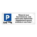 Réservé aux fournisseurs. Les véhicules stationnés illégalement seront enlevés à vos frais !