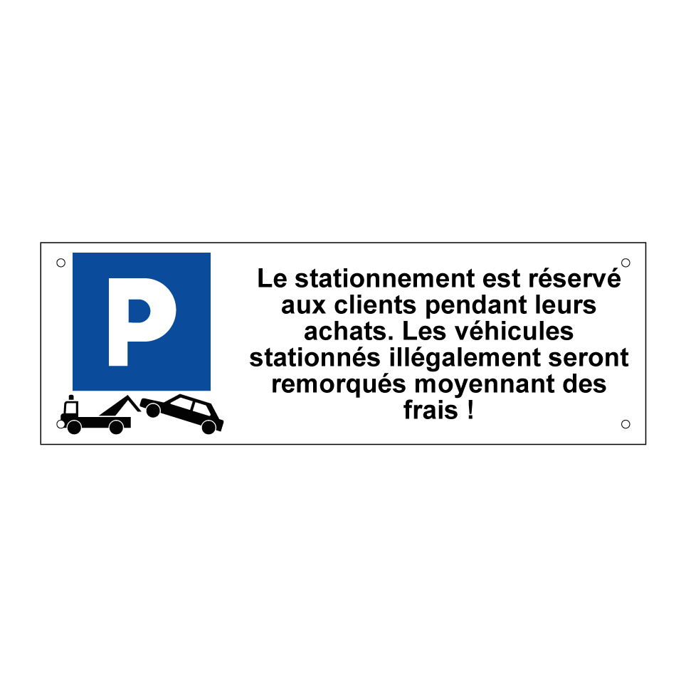 Le stationnement est réservé aux clients pendant leurs achats. Les véhicules stationnés illégalement seront remorqués moyennant des frais !