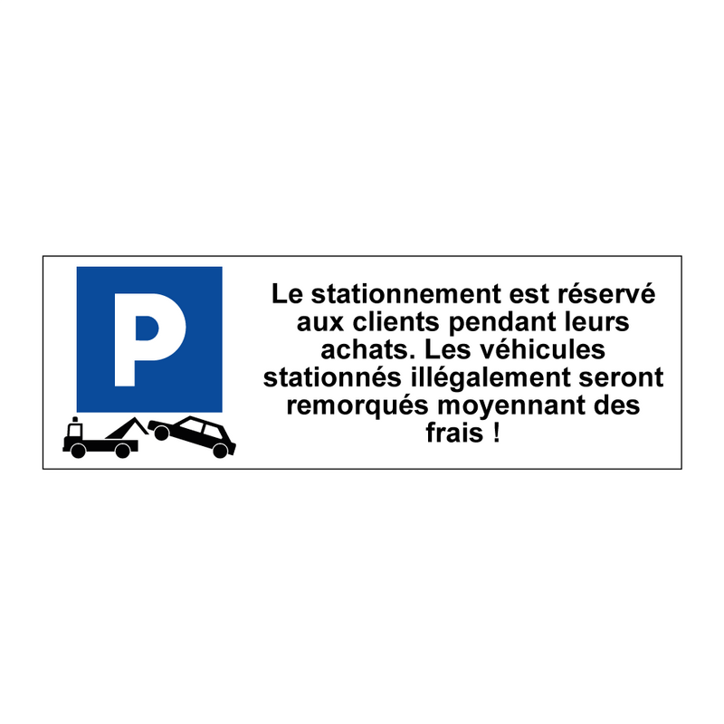 Le stationnement est réservé aux clients pendant leurs achats. Les véhicules stationnés illégalement seront remorqués moyennant des frais !