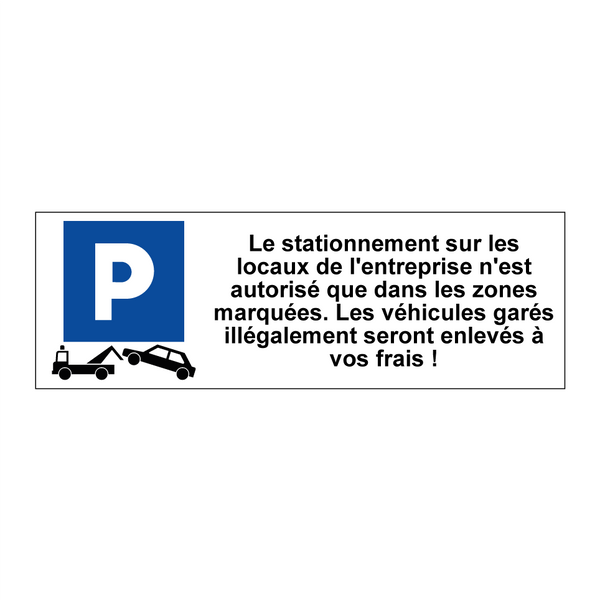 Le stationnement sur les locaux de l'entreprise n'est autorisé que dans les zones marquées. Les véhicules garés illégalement seront enlevés à vos frais !