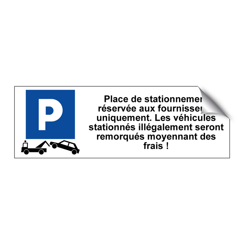Place de stationnement réservée aux fournisseurs uniquement. Les véhicules stationnés illégalement seront remorqués moyennant des frais !