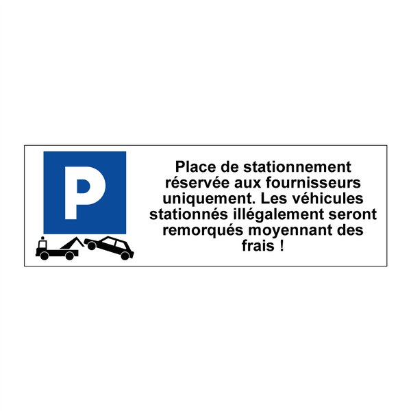 Place de stationnement réservée aux fournisseurs uniquement. Les véhicules stationnés illégalement seront remorqués moyennant des frais !