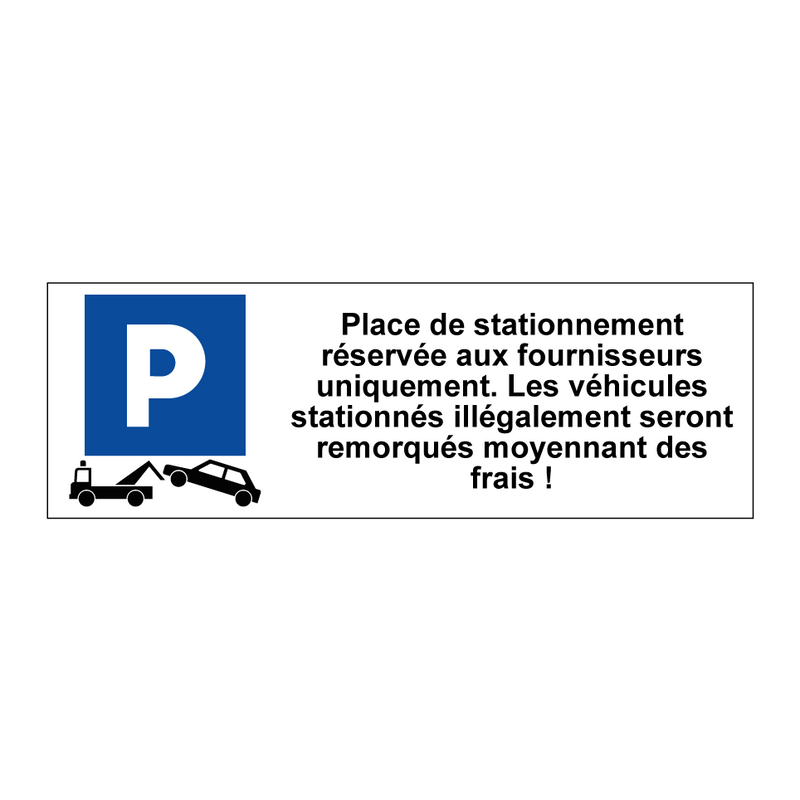 Place de stationnement réservée aux fournisseurs uniquement. Les véhicules stationnés illégalement seront remorqués moyennant des frais !
