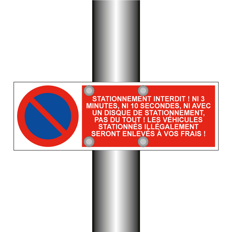 Stationnement interdit ! Ni 3 minutes, ni 10 secondes, ni avec un disque de stationnement, pas du tout ! Les véhicules stationnés illégalement seront enlevés à vos frais !
