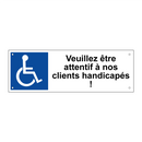 Veuillez être attentif à nos clients handicapés !