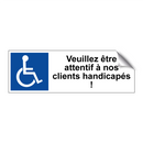 Veuillez être attentif à nos clients handicapés !