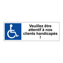 Veuillez être attentif à nos clients handicapés !