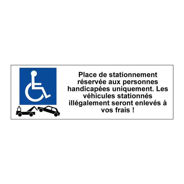 Place de stationnement réservée aux personnes handicapées uniquement. Les véhicules stationnés illégalement seront enlevés à vos frais !