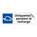 Uniquement pendant la recharge