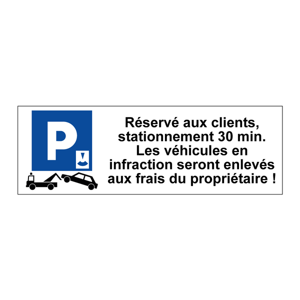 Réservé aux clients, stationnement 30 min. Les véhicules en infraction seront enlevés aux frais du propriétaire !