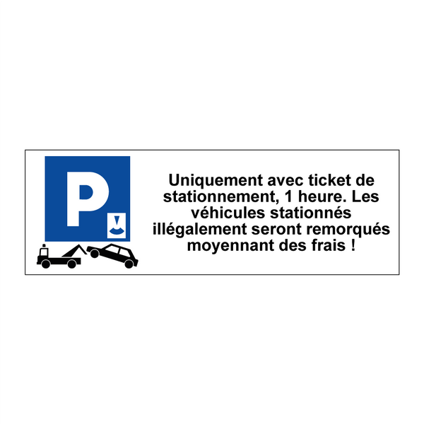 Uniquement avec ticket de stationnement, 1 heure. Les véhicules stationnés illégalement seront remorqués moyennant des frais !