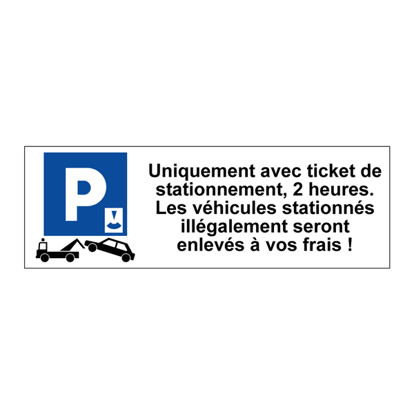 Uniquement avec ticket de stationnement, 2 heures. Les véhicules stationnés illégalement seront enlevés à vos frais !