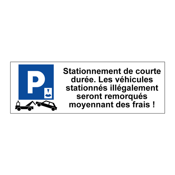 Stationnement de courte durée. Les véhicules stationnés illégalement seront remorqués moyennant des frais !