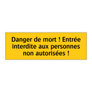 Danger de mort ! Entrée interdite aux personnes non autorisées !