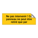 Ne pas intervenir ! Ce panneau ne peut être retiré que par