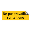 Ne pas travailler sur la ligne