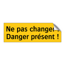 Ne pas changer ! Danger présent !