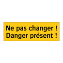 Ne pas changer ! Danger présent !