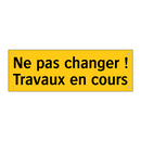 Ne pas changer ! Travaux en cours