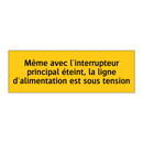 Même avec l'interrupteur principal éteint, la ligne d'alimentation est sous tension