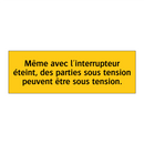 Même avec l'interrupteur éteint, des parties sous tension peuvent être sous tension