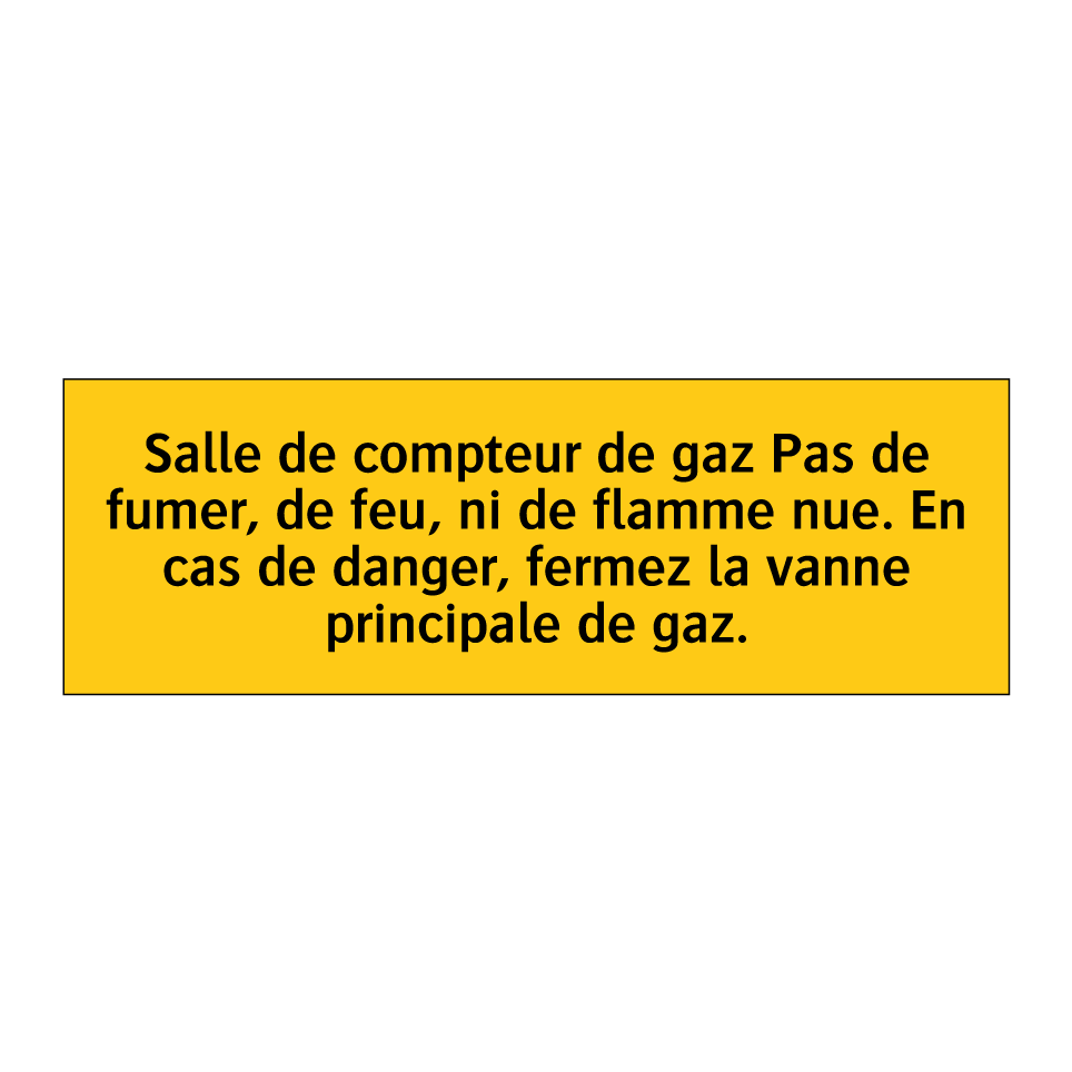 Salle de compteur de gaz Pas de fumer, de feu, ni de flamme nue. En cas de danger, fermez la vanne principale de gaz
