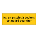 Ici, un pistolet à boulons est utilisé pour tirer