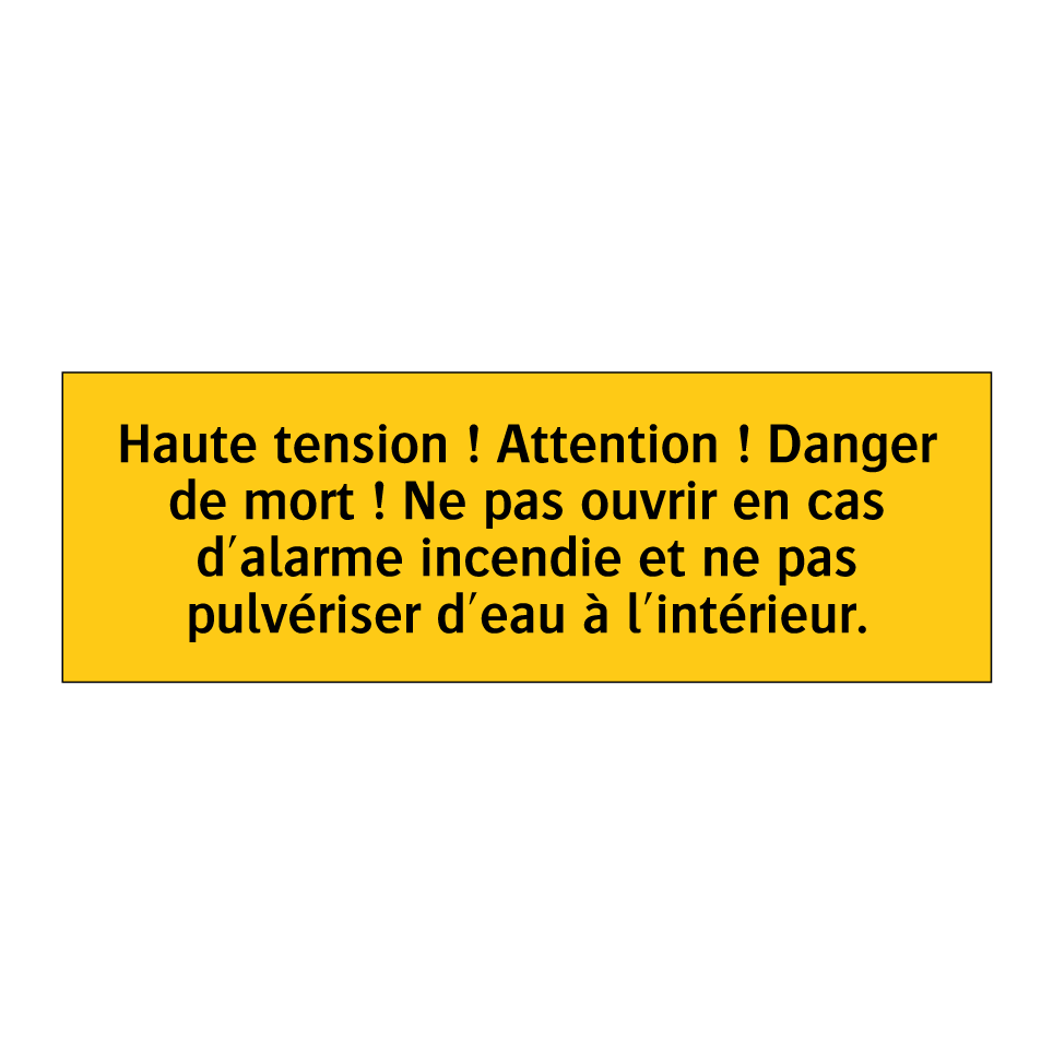 Haute tension ! Attention ! Danger de mort ! Ne pas ouvrir en cas d'alarme incendie et ne pas pulvériser d'eau à l'intérieur