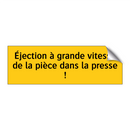Éjection à grande vitesse de la pièce dans la presse !