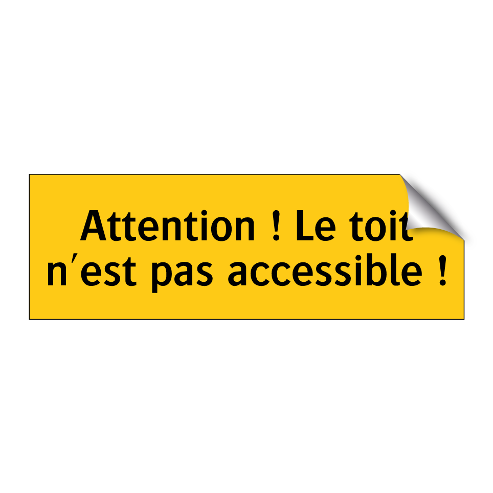 Attention ! Le toit n'est pas accessible !