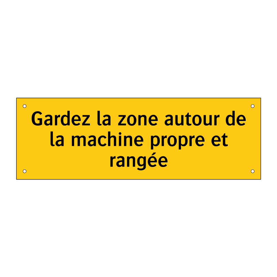 Gardez la zone autour de la machine propre et rangée