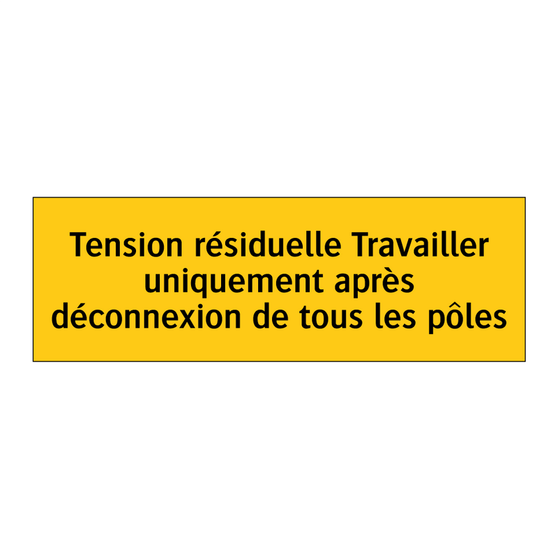 Tension résiduelle Travailler uniquement après déconnexion de tous les pôles