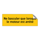 Ne basculer que lorsque le moteur est arrêté