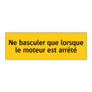 Ne basculer que lorsque le moteur est arrêté