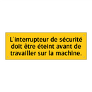 L'interrupteur de sécurité doit être éteint avant de travailler sur la machine
