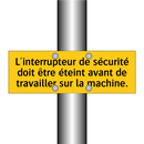 L'interrupteur de sécurité doit être éteint avant de travailler sur la machine