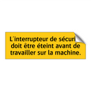 L'interrupteur de sécurité doit être éteint avant de travailler sur la machine
