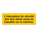 L'interrupteur de sécurité doit être éteint avant de travailler sur la machine