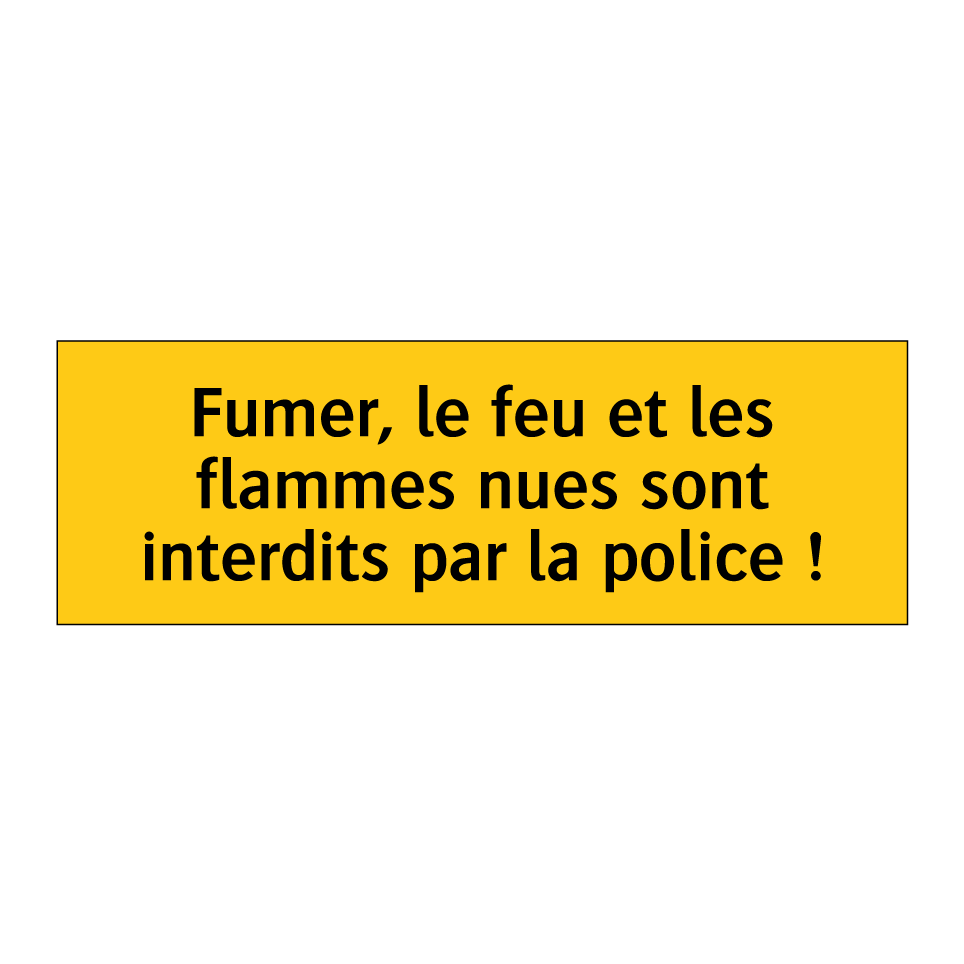 Fumer, le feu et les flammes nues sont interdits par la police !