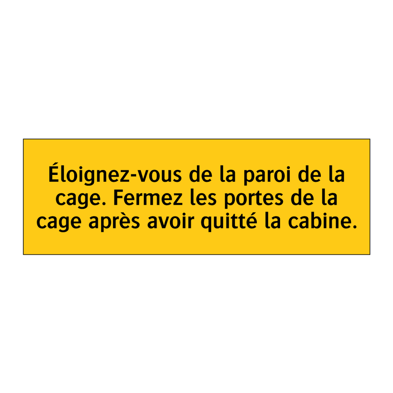 Éloignez-vous de la paroi de la cage. Fermez les portes de la cage après avoir quitté la cabine