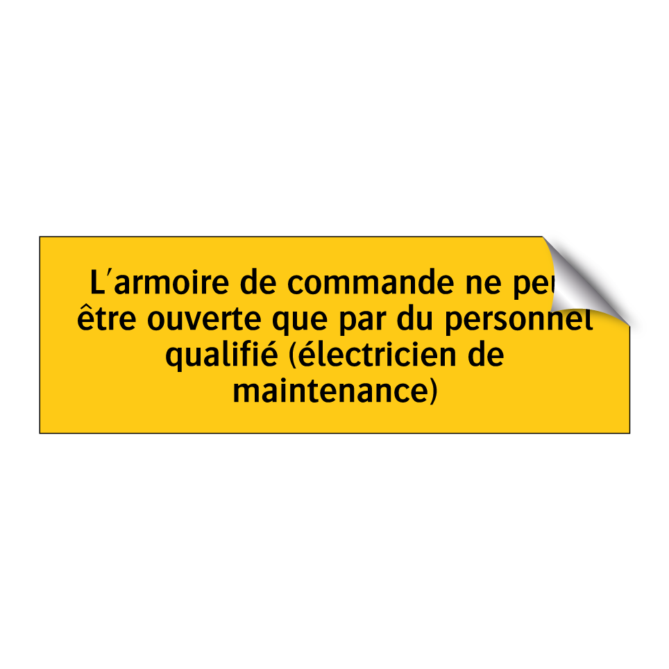 L'armoire de commande ne peut être ouverte que par du personnel qualifié (électricien de maintenance)