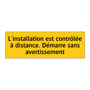 L'installation est contrôlée à distance. Démarre sans avertissement