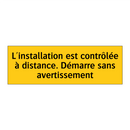 L'installation est contrôlée à distance. Démarre sans avertissement
