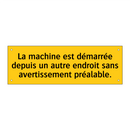 La machine est démarrée depuis un autre endroit sans avertissement préalable